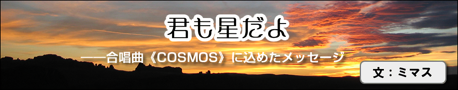 君も星だよ ――合唱曲《COSMOS》に込めたメッセージ